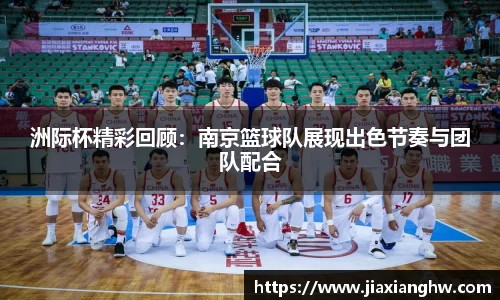 洲际杯精彩回顾：南京篮球队展现出色节奏与团队配合