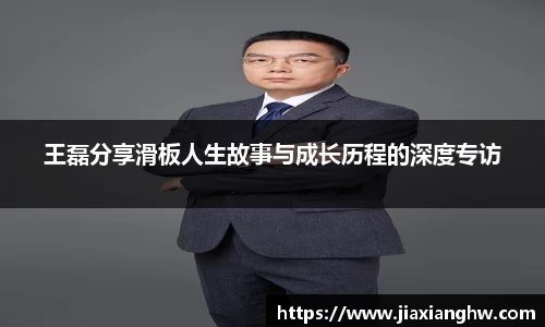 王磊分享滑板人生故事与成长历程的深度专访