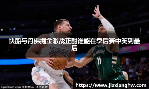 快船与丹佛掘金激战正酣谁能在季后赛中笑到最后